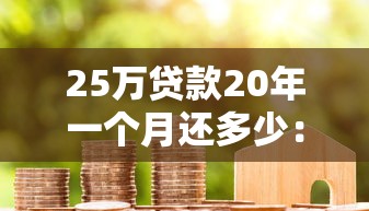 25万贷款20年一个月还多少：25万房贷20年月供要还多少钱