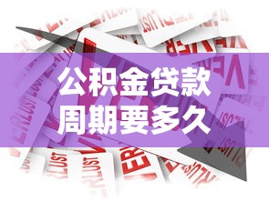 公积金贷款周期要多久：公积金贷款审批需要多长时间