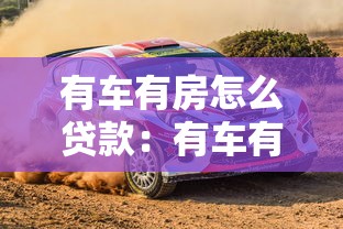 有车有房怎么贷款：有车有房如何快速获得贷款