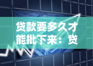 贷款要多久才能批下来：贷款审批通常需要多长时间