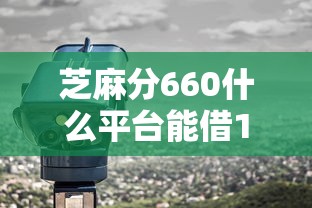 芝麻分660什么平台能借1000急用，探讨五款2025最新花儿朵朵贷款平台官网