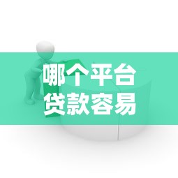 哪个平台贷款容易通过：哪些借贷平台审核门槛低