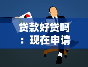 贷款好贷吗：现在申请贷款容易通过吗