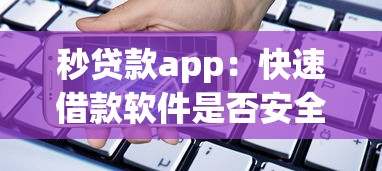 秒贷款app：快速借款软件是否安全可靠