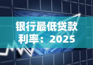 银行最低贷款利率：2025年哪家银行贷款利率最优惠
