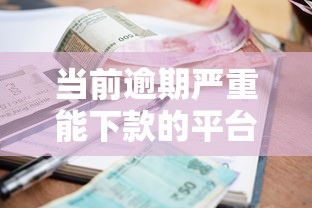 当前逾期严重能下款的平台有那些，总结五个2025最新网贷利息最低的平台