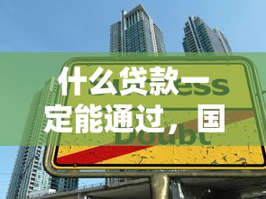 什么贷款一定能通过，国内五大2025最新最好贷款的平台