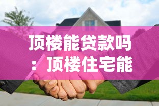 顶楼能贷款吗：顶楼住宅能否办理抵押贷款