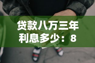 贷款八万三年利息多少：8万贷款3年总利息要还多少