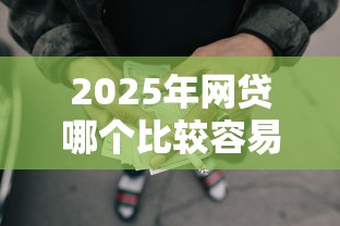 2025年网贷哪个比较容易通过，例举5个2025最新老赖贷款可以下的网贷口子