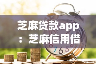 芝麻贷款app：芝麻信用借款如何安全使用与关闭