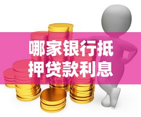 哪家银行抵押贷款利息低：2025年抵押贷款哪家利率最优惠