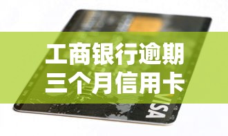 工商银行逾期三个月信用卡怎么办啊，阐述5家2025最新有没有好的贷款平台