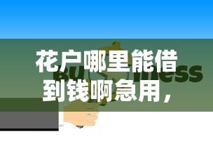 花户哪里能借到钱啊急用，解答五家2025最新征信花贷款平台好下款