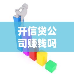 开信贷公司赚钱吗：信贷行业创业能否盈利