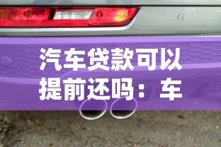 汽车贷款可以提前还吗：车贷提前还款可行吗