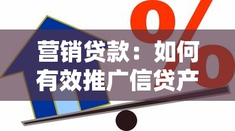 营销贷款：如何有效推广信贷产品