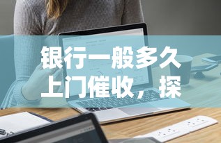 银行一般多久上门催收，探讨五款2025最新最新黑户口子人人2500-3000