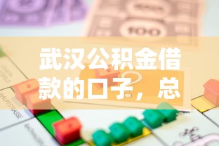 武汉公积金借款的口子，总结五个2025最新银行贷款咨询平台