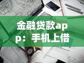 金融贷款app：手机上借钱哪个平台更靠谱