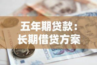 五年期贷款：长期借贷方案如何选择