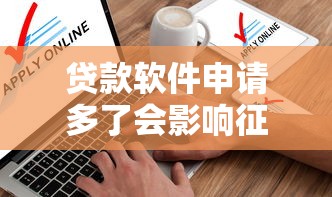 贷款软件申请多了会影响征信，整理五个2025最新网贷平台不看征信马上通过的