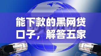 能下款的黑网贷口子，解答五家2025最新容易下款的借钱平台