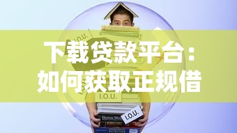 下载贷款平台：如何获取正规借贷应用
