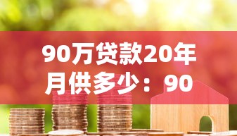 90万贷款20年月供多少：90万房贷20年每月还款额是多少