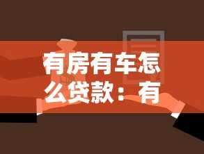 有房有车怎么贷款：有车有房如何申请贷款