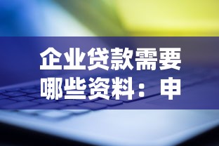企业贷款需要哪些资料：申请企业贷款需准备什么材料