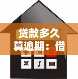 贷款多久算逾期：借款超过多少天未还算违约