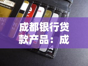 成都银行贷款产品：成都银行有哪些贷款方案可选