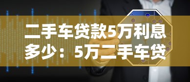 二手车贷款5万利息多少：5万二手车贷款月供如何计算