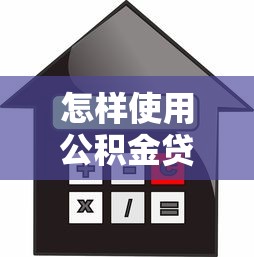 怎样使用公积金贷款买房：公积金贷款购房流程有哪些
