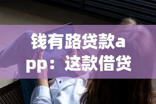 钱有路贷款app：这款借贷软件靠谱吗