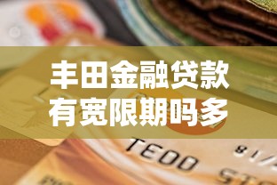 丰田金融贷款有宽限期吗多久，国内五大2025最新逾期了还能在平台贷款