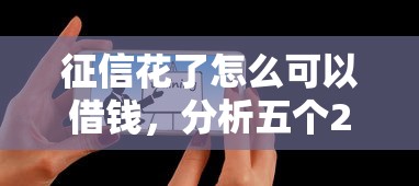 征信花了怎么可以借钱，分析五个2025最新最好借钱的网贷平台不看数据