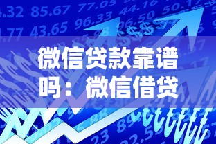 微信贷款靠谱吗：微信借贷平台是否安全可靠