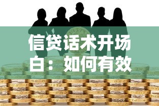 信贷话术开场白：如何有效开展信贷业务沟通