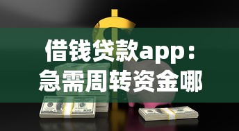 借钱贷款app：急需周转资金哪些平台靠谱