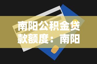 南阳公积金贷款额度：南阳市公积金最高可贷多少金额