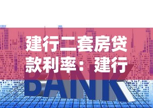 建行二套房贷款利率：建行二套房贷最新利率是多少