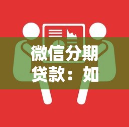 微信分期贷款：如何申请微信消费额度分期服务