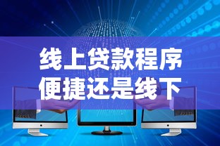线上贷款程序便捷还是线下贷款简单，汇总五个2025最新网贷平台电话