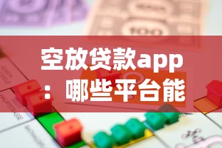 空放贷款app：哪些平台能提供免抵押借款服务