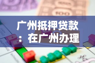 广州抵押贷款：在广州办理房产抵押有哪些流程