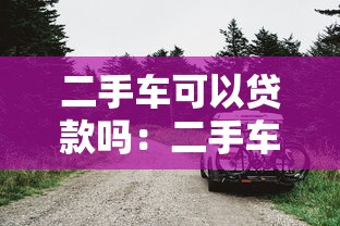 二手车可以贷款吗：二手车能否办理抵押贷款