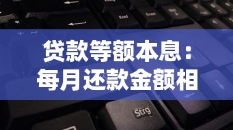 贷款等额本息：每月还款金额相同的贷款如何计算