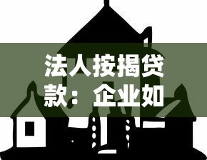 法人按揭贷款：企业如何申请房产抵押贷款